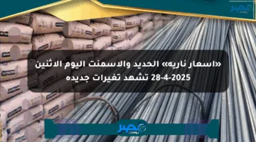 «أسعار نارية» الحديد والأسمنت اليوم الإثنين 28-4-2025 تشهد تغيرات جديدة